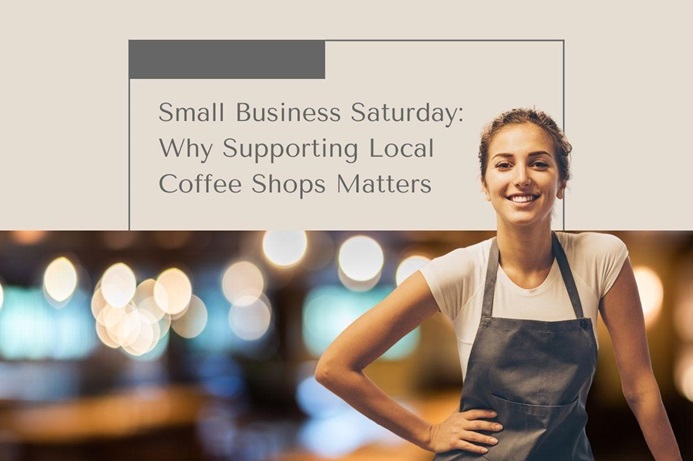 Small Business Saturday: Why Supporting Local Coffee Shops Matters